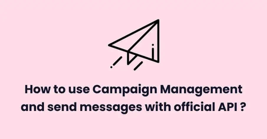 How to use Campaign Management and send messages with official API