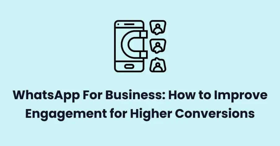 WhatsApp For Business: How to Improve Engagement for Higher Conversions